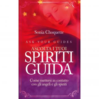 Ascolta i tuoi spiriti guida. Come mettersi in contatto con gli angeli e gli spiriti