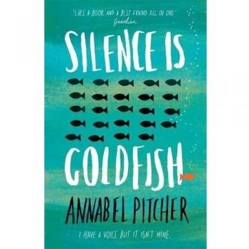 Annabel Pitcher Silence Is Goldfish