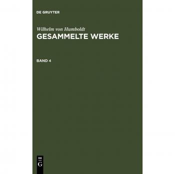 Wilhelm von Humboldt: Gesammelte Werke. Band 4