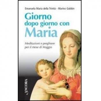 Giorno dopo giorno con Maria. Meditazioni e preghiere per il mese di maggio
