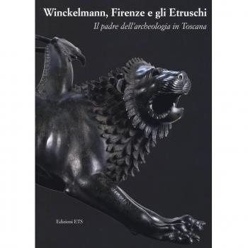 Winckelmann, Firenze e gli Etruschi. Il padre dell'archeologia in Toscana. Catalogo della mostra