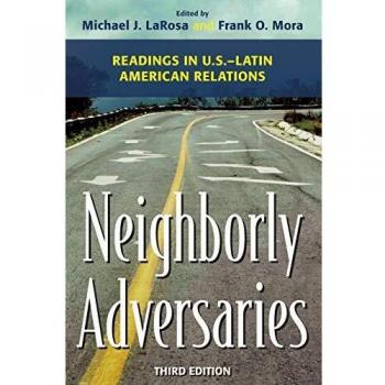 Neighborly Adversaries: Readings in U.S. Latin American Relations Michael J. Larosa