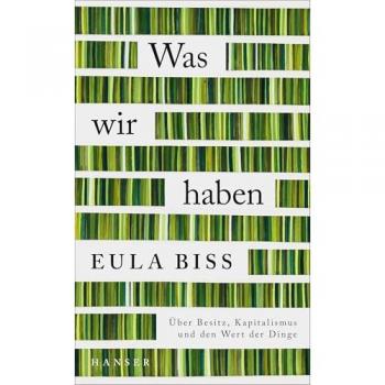 Eula Biss Was Wir Haben: Über Besitz, Kapitalismus Und Den Wert Der Dinge