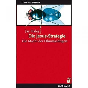 Jay Haley Die Jesus-Strategie: Die Macht Der Ohnmächtigen