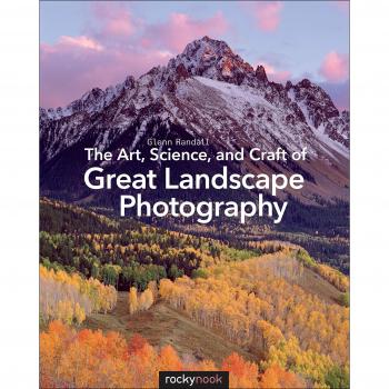 The Art, Science, and Craft of Great Landscape Photography Glenn Randall