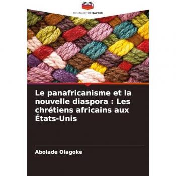 Olagoke, Abolade: Le panafricanisme et la nouvelle diaspora : Les chrétiens africains aux États-Unis
