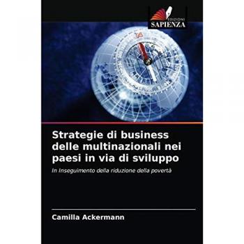 Strategie di business delle multinazionali nei paesi in via di sviluppo: In Inseguimento della riduzione della povertà