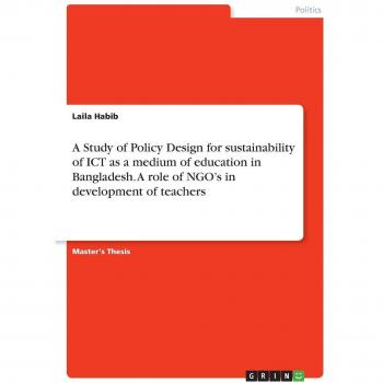 A Study of Policy Design for sustainability of ICT as a medium of education in Bangladesh. A role of NGO¿s in development of teachers: Magisterarbeit