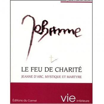 Le feu de charité : Jeanne d\'Arc, mystique et martyre