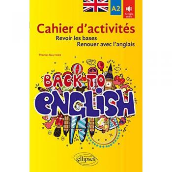 Back to English. Cahier d'activités A2 pour revoir les bases ou renouer avec l'anglais