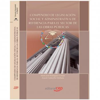 COMPENDIO DE LEGISLACIÓN SOCIAL Y ADMINISTRATIVA DE REFERENCIA PARA EL SECTOR DE LAS OBRAS PÚBLICAS.. COLECCIÓN UNIVERSIDAD EN ESPAÑOL
