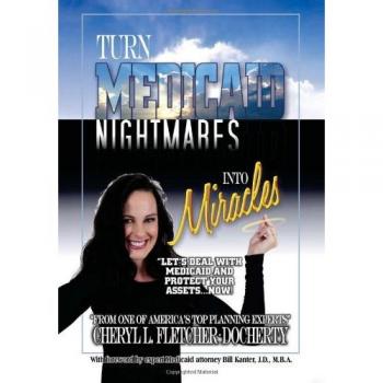 Turn Medicaid Nightmares Into Miracles: Let's Deal with Medicaid and Protect Your Assets