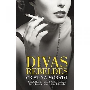 Cristina Morató Divas Rebeldes: María Callas, Coco Chanel, Audrey Hepburn, Jackie Kennedy Y Otras Mujeres (Obras Diversas)