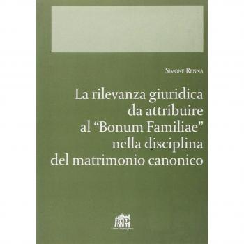 La rilevanza giuridica da attribuire al Bonum familiae nella disciplina del matrimonio canonico