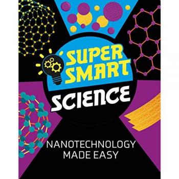 Super Smart Science: Nanotechnology Made Easy