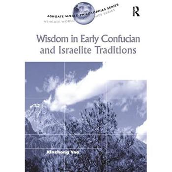 Wisdom in Early Confucian and Israelite Traditions (Ashgate World Philosophies)