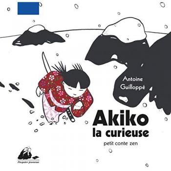 Antoine Guilloppé Akiko La Curieuse : Petit Conte Zen