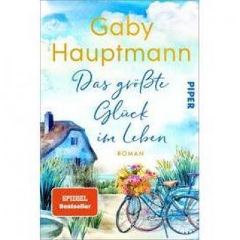 Gaby Hauptmann Das Größte Glück Im Leben: Roman   Bezaubernder Ostsee-Roman Über Ein Haus Am Meer, Das Glück Verspricht