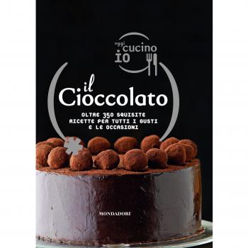 Oggi cucino io. Il cioccolato. Oltre 350 squisite ricette per tutti i gusti e le occasioni