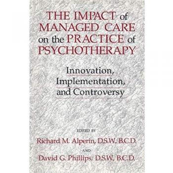 The Impact Of Managed Care On The Practice Of Psychotherapy: Innovations, Implementation And Controversy