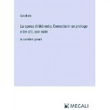 Cavallotti: La sposa di Mènecle; Comedia in un prologo e tre atti, con note