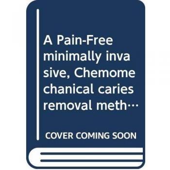 A Pain-Free minimally invasive Chemomechanical caries removal method