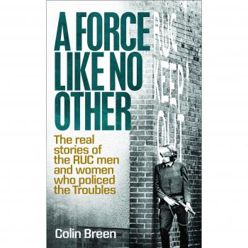 A Force Like No Other: The real stories of the RUC men and women who policed the Troubles