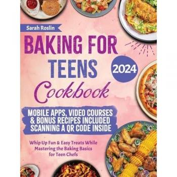Baking for Teens Cookbook: Whip Up Fun & Easy Treats While Mastering the Baking Basics for Teen Chefs