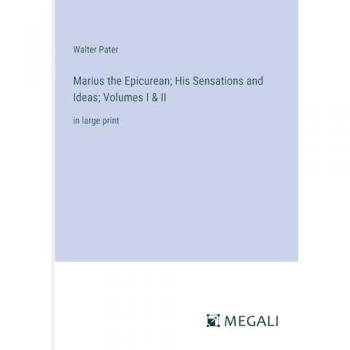 Marius the Epicurean; His Sensations and Ideas; Volumes I & II: in large print