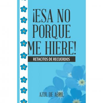 ¡Esa no porque me hiere!: Retacitos de recuerdos