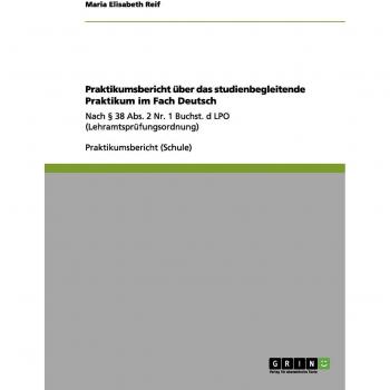 Reif, Maria Elisabeth: Praktikumsbericht  über das studienbegleitende Praktikum im Fach Deutsch