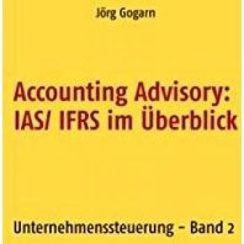 Accounting Advisory: IAS/ IFRS im Überblick: Unternehmenssteuerung