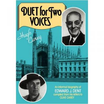 Duet for Two Voices: An Informal Biography of Edward Dent compiled from his Letters to Clive Carey