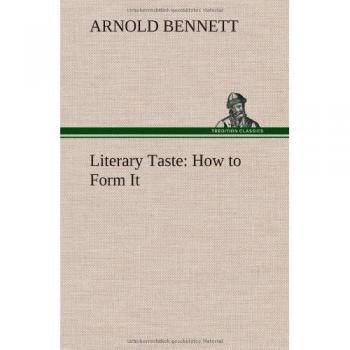 Literary Taste: How to Form It With Detailed Instructions for Collecting a Complete Library of English Literature