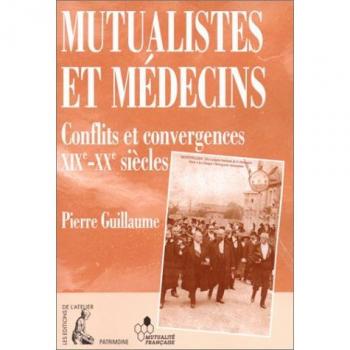 Pierre Guillaume Mutualistes Et Médecins. Conflits Et Convergences, Xixème-Xxème Siècles (Patrimoine)