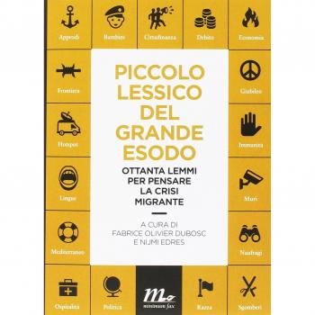 Piccolo lessico del grande esodo. Ottanta lemmi per pensare la crisi migrante