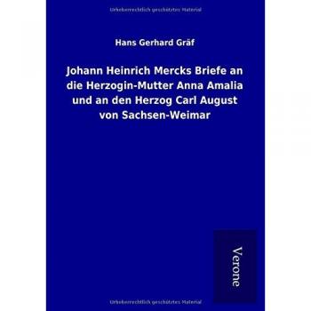 Johann Heinrich Mercks Briefe an die Herzogin-Mutter Anna Amalia und an den Herzog Carl August von Sachsen-Weimar