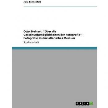 Otto Steinert: Über die Gestaltungsmöglichkeiten der Fotografie