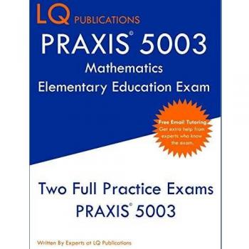 PRAXIS 5003 Mathematics Elementary Education Exam: Two Full Practice Exams PRAXIS 5003