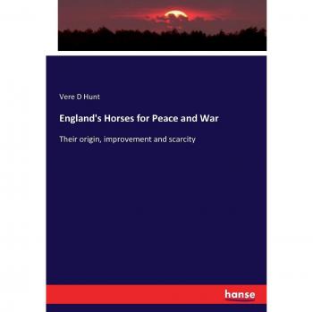 England's Horses for Peace and War: Their origin, improvement and scarcity
