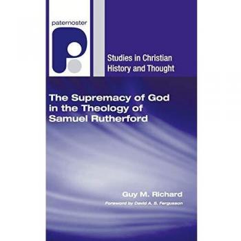 The Supremacy of God in the Theology of Samuel Rutherford