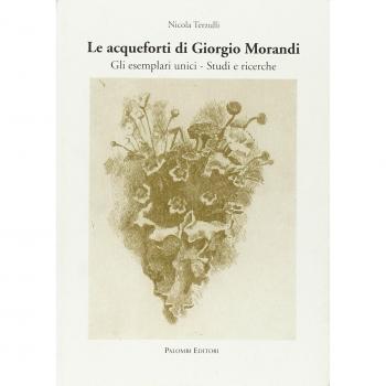Le acqueforti di Giorgio Morandi. Gli esemplari unici. Studi e ricerche