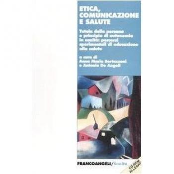 Etica comunicazione e salute. Tutela della persona e principio di autonomia in sanità: percorsi sperimentali di educazione alla salute. Con CD-ROM