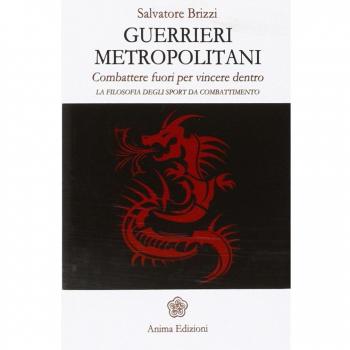 Guerrieri metropolitani. Combattere fuori per vincere dentro. La ...