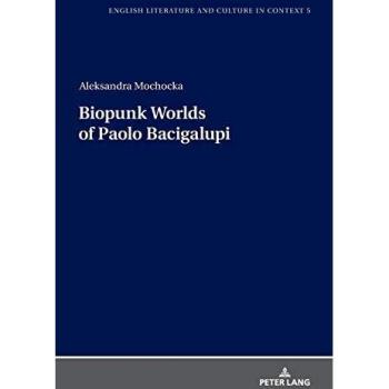 Biopunk Worlds of Paolo Bacigalupi (English Literature and Culture in Context, Band 5)
