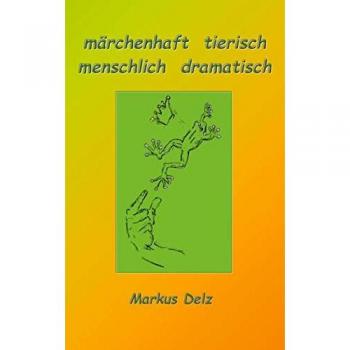 Delz, Markus: märchenhaft tierisch, menschlich dramatisch