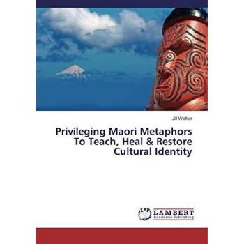 Privileging Maori Metaphors To Teach, Heal & Restore Cultural Identity