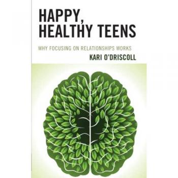 Happy, Healthy Teens : Why Focusing on Relationships Works