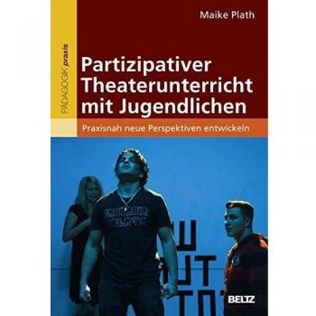 Maike Plath Partizipativer Theaterunterricht Mit Jugendlichen: Praxisnah Neue Perspektiven Entwickeln
