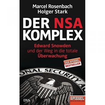Der NSA-Komplex: Edward Snowden und der Weg in die totale Überwachung